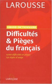 Grand dictionnaire des difficultés et pièges du français : 15.000 difficultés et pièges, 150 règles d'usage