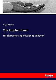 The Prophet Jonah: His character and mission to Nineveh