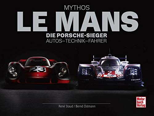 Mythos Le Mans: Die Porsche-Sieger. Autos - Technik - Fahrer