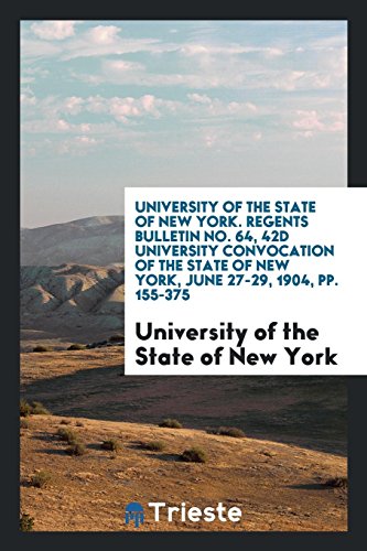 University of the State of New York. Regents Bulletin No. 64, 42d University Convocation of the State of New York, June 27-29, 1904, pp. 155-375