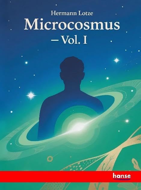 Microcosmus: An Essay concerning Man and his Relation to the World - Vol. I