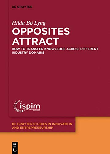 Opposites attract: How to transfer knowledge across different industry domains (De Gruyter Studies in Innovation and Entrepreneurship, 5, Band 5)