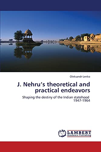 J. Nehru’s theoretical and practical endeavors: Shaping the destiny of the Indian statehood 1947-1964