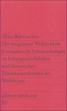 Die imaginierte Weiblichkeit: Exemplarische Untersuchungen zu kulturgeschichtlichen und literarischen Präsentationsformen des Weiblichen (edition suhrkamp)