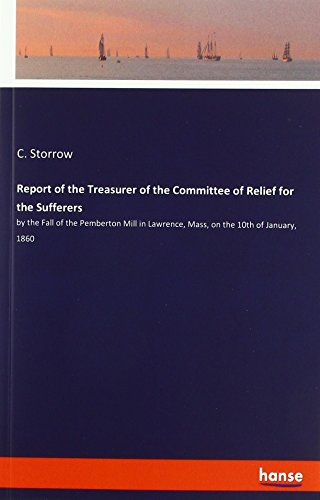 Report of the Treasurer of the Committee of Relief for the Sufferers: by the Fall of the Pemberton Mill in Lawrence, Mass, on the 10th of January, 1860