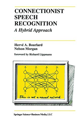 Connectionist Speech Recognition: A Hybrid Approach (The Springer International Series in Engineering and Computer Science, 247, Band 247)
