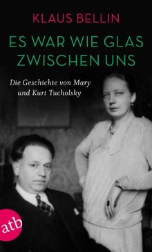 Es war wie Glas zwischen uns: Die Geschichte von Mary und Kurt Tuchholsky