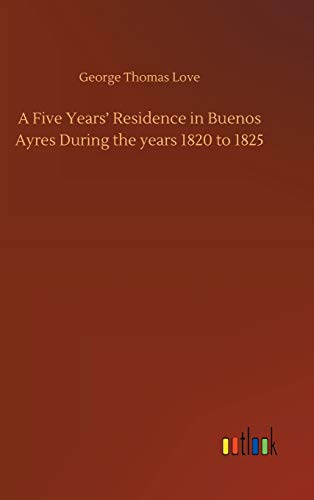 A Five Years' Residence in Buenos Ayres During the years 1820 to 1825