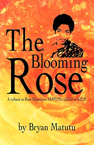 The Blooming Rose: A Tribute to Rose Sibusisiwe Matutu 1.03.53 to 3.12.07