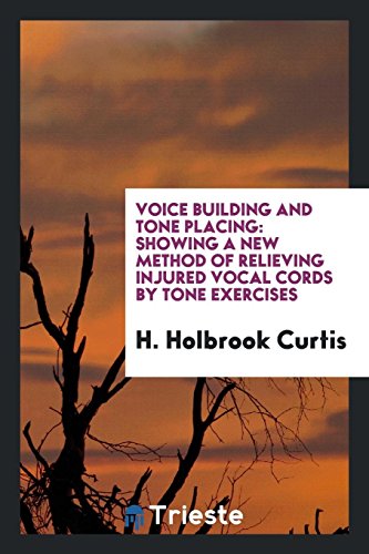 Voice Building and Tone Placing: Showing a New Method of Relieving Injured Vocal Cords by Tone Exercises