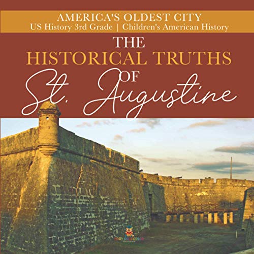 The Historical Truths of St. Augustine America's Oldest City US History 3rd Grade Children's American History
