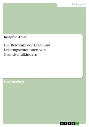 Die Relevanz der Lern- und Leistungsemotionen von Grundschulkindern