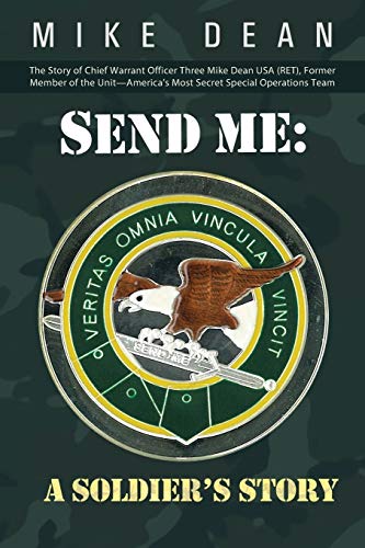 Send Me: A Soldier's Story: The Story of Chief Warrant Officer Three Mike Dean U.S.A. (R.E.T.), Former Member of the Unit-America's Most Secret ... (Ret), Former Member of the Activity-America