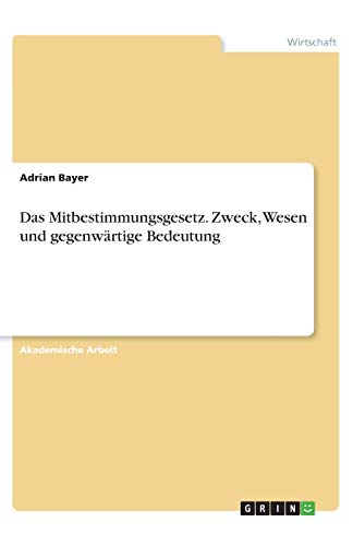 Das Mitbestimmungsgesetz. Zweck, Wesen und gegenwärtige Bedeutung