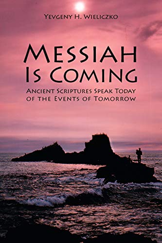 Messiah Is Coming: Ancient Scriptures Speak Today of the Events of Tomorrow