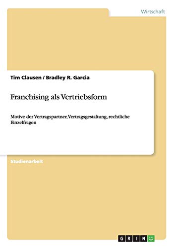 Franchising als Vertriebsform: Motive der Vertragspartner, Vertragsgestaltung, rechtliche Einzelfragen