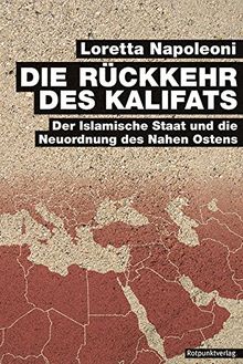 Die Rückkehr des Kalifats: Der Islamische Staat und die Neuordnung des Nahen Ostens