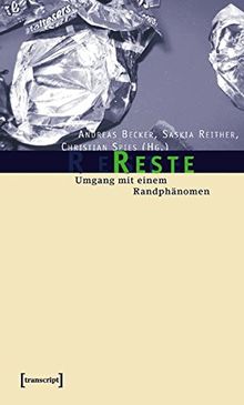 Reste: Umgang mit einem Randphänomen (Kultur- und Medientheorie)