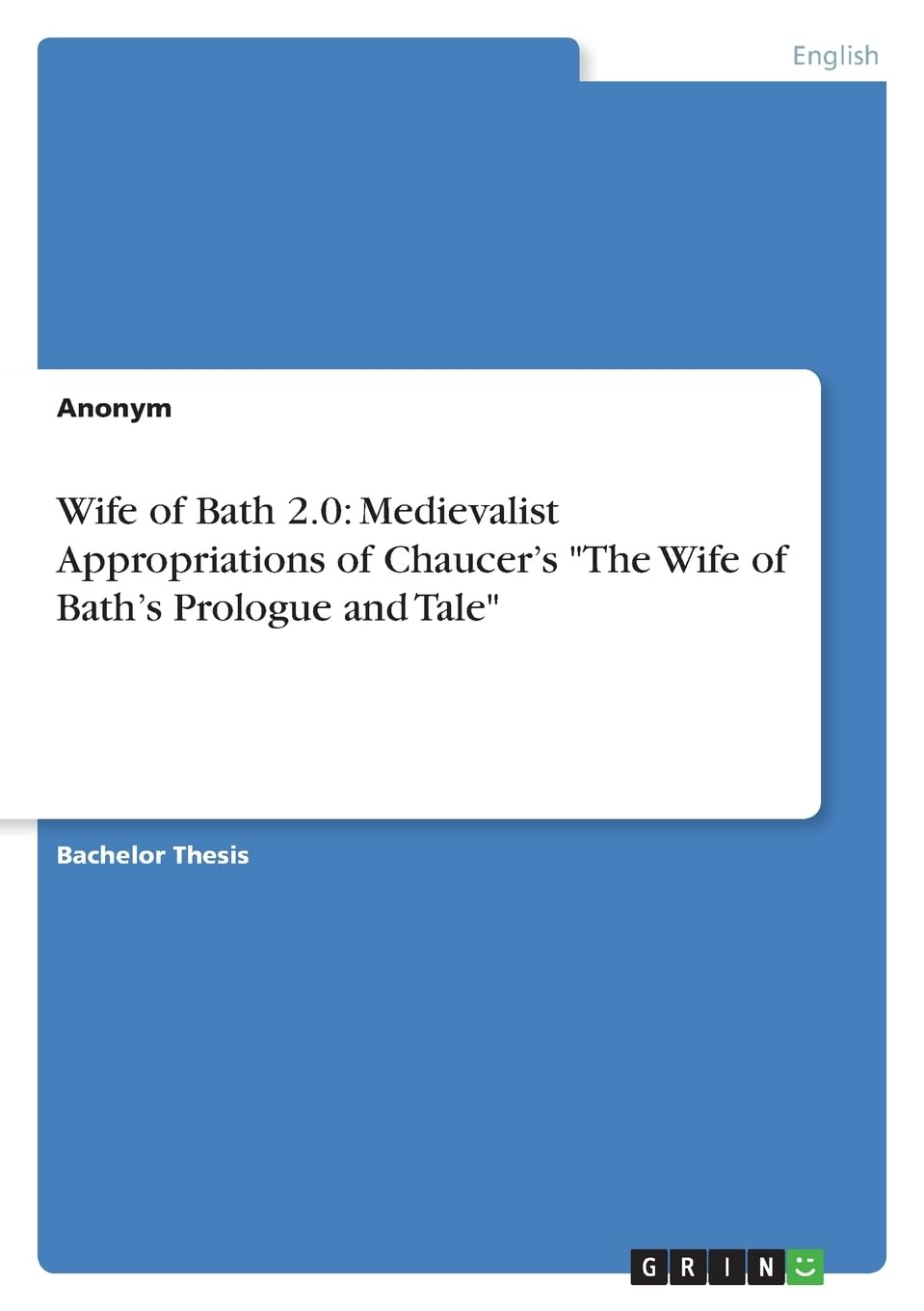 Wife of Bath 2.0: Medievalist Appropriations of Chaucer¿s The Wife of Bath¿s Prologue and Tale