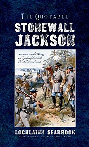 The Quotable Stonewall Jackson: Selections From the Writings and Speeches of the South's Most Famous General