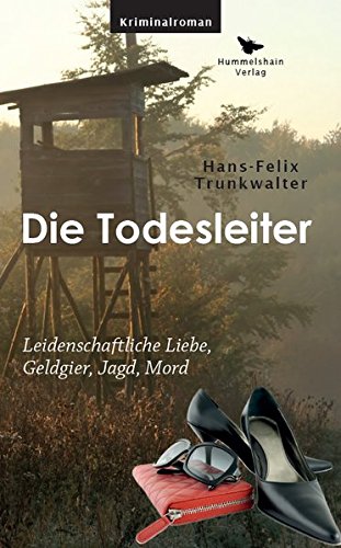 Die Todesleiter: Leidenschaftliche Liebe, Geldgier, Jagd, Mord (Hummelshain KRIMINAL)