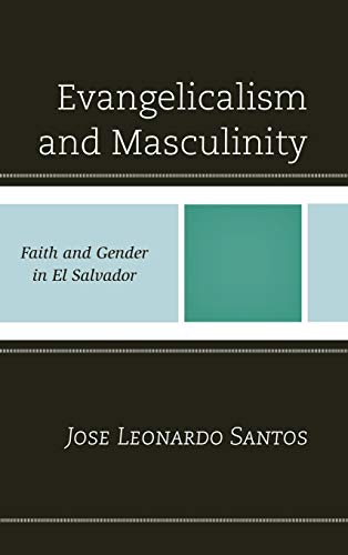 Evangelicalism and Masculinity: Faith and Gender in El Salvador
