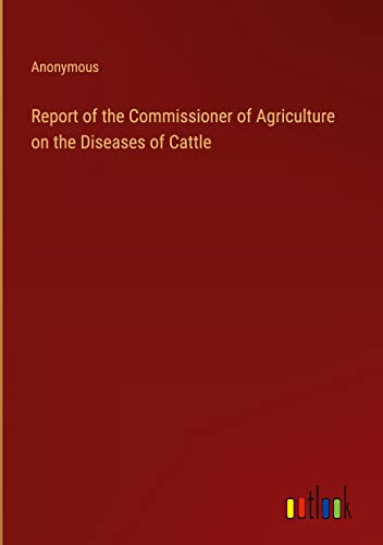 Report of the Commissioner of Agriculture on the Diseases of Cattle