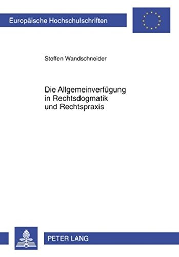 Die Allgemeinverfügung in Rechtsdogmatik und Rechtspraxis: Entwicklung eines atypischen Rechtsinstituts im Spannungsfeld zwischen Norm und Einzelakt (Europäische Hochschulschriften - Reihe II)