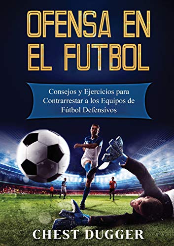 Ofensa en el Fútbol: Consejos y Ejercicios para Contrarrestar a los Equipos de Fútbol Defensivos
