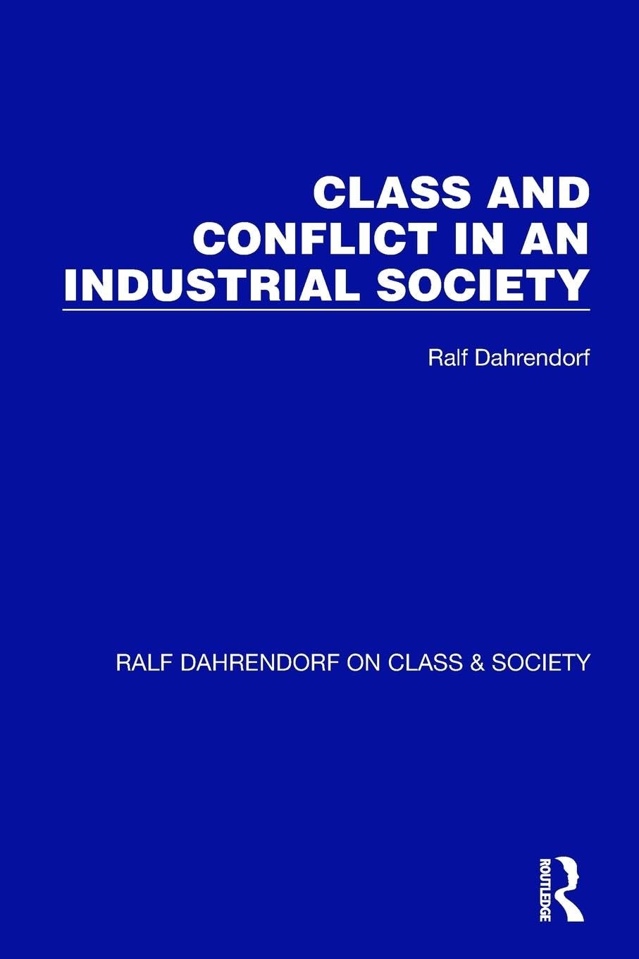 Class and Conflict in an Industrial Society (Ralf Dahrendorf on Class & Society, 1)