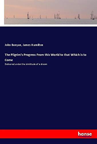 The Pilgrim's Progress From this World to that Which is to Come: Delivered under the similitude of a dream