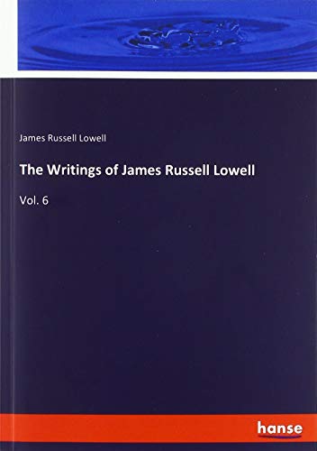 The Writings of James Russell Lowell: Vol. 6