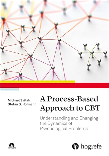 A Process-Based Approach to CBT: Understanding and Changing the Dynamics of Psychological Problems