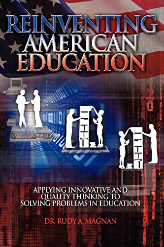 REINVENTING AMERICAN EDUCATION: Applying Innovative and Quality Thinking to Solving Problems in Education
