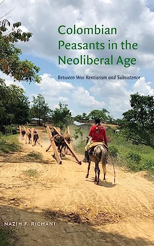 Colombian Peasants in the Neoliberal Age: Between War Rentierism and Subsistence