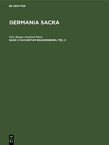 Das Bistum Brandenburg, Teil 2: aus: [Germania sacra / 1] Germania sacra : historisch-statistische Beschreibung d. Kirche d. alten Reiches ; 3, Teil 2 ... Die Bistümer der Kirchenprovinz Magdeburg)