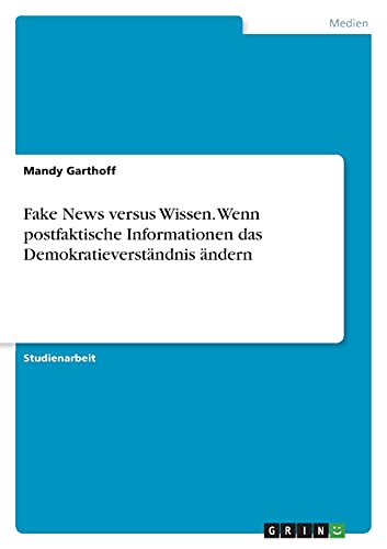 Fake News versus Wissen. Wenn postfaktische Informationen das Demokratieverständnis ändern