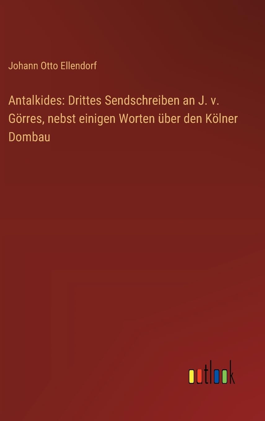 Antalkides: Drittes Sendschreiben an J. v. Görres, nebst einigen Worten über den Kölner Dombau