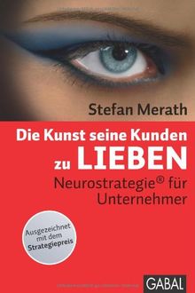 Die Kunst, seine Kunden zu lieben: Neurostrategie® für Unternehmer