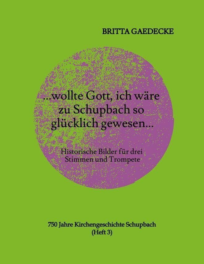 ...wollte Gott, ich wäre zu Schupbach so glücklich gewesen...