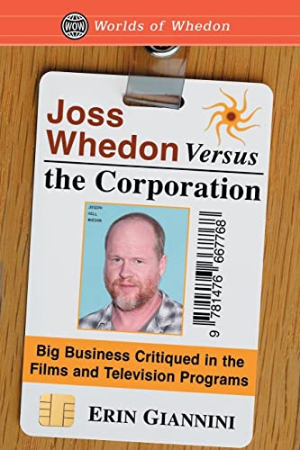 Joss Whedon Versus the Corporation: Big Business Critiqued in the Films and Television Programs (Worlds of Whedon)