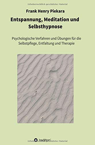 Entspannung, Meditation und Selbsthypnose: Psychologische Verfahren und Übungen für die Selbstpflege, Entfaltung und Therapie