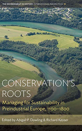 Conservation's Roots: Managing for Sustainability in Preindustrial Europe, 1100-1800 (Environment in History: International Perspectives, Band 19)