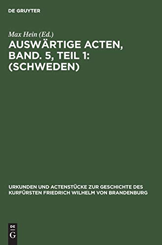 Auswärtige Acten, Band. 5, Teil 1: (Schweden) (Urkunden und Actenstücke zur Geschichte des Kurfürsten Friedrich Wilhelm von Brandenburg, Band 5)