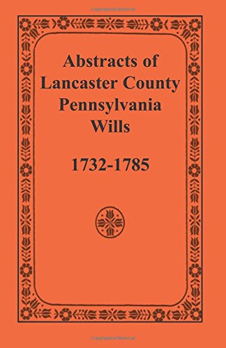 Abstracts of Lancaster County, Pennsylvania Wills, 1732-1785