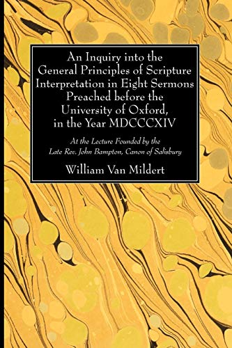 An Inquiry into the General Principles of Scripture Interpretation in Eight Sermons Preached before the University of Oxford, in the Year 1814