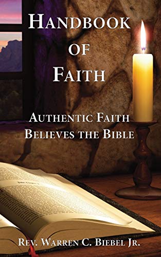 Biebel Jr, Warren C Handbook Of Faith, Authentic Faith Believes The Bible