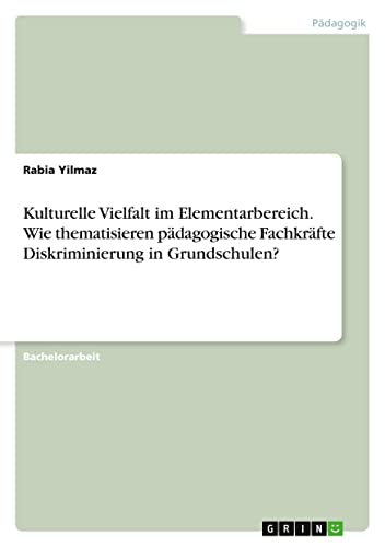 Kulturelle Vielfalt im Elementarbereich. Wie thematisieren pädagogische Fachkräfte Diskriminierung in Grundschulen?