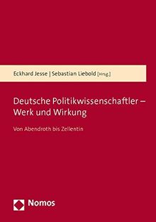 Deutsche Politikwissenschaftler - Werk und Wirkung: Von Abendroth bis Zellentin