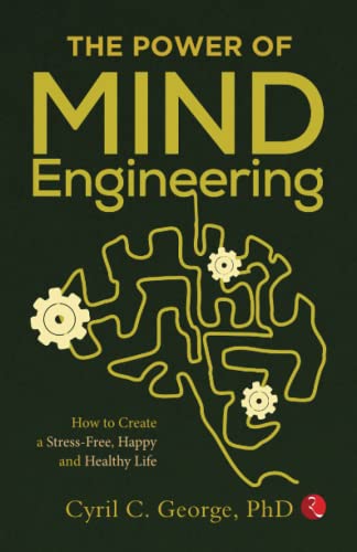 THE POWER OF MIND ENGINEERING: How to Create a Stress-Free, Happy and Healthy Life